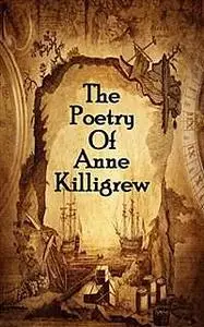 «The Poetry Of Anne Killigrew» by Anne Killigrew