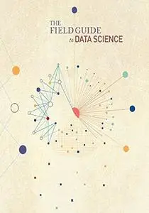 The Field Guide to Data Science: 2nd Edition