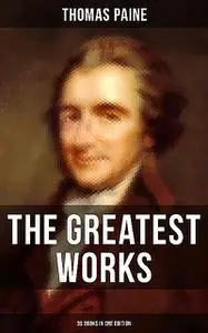 «The Greatest Works of Thomas Paine: 39 Books in One Edition» by Thomas Paine