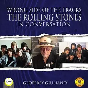 «Wrong Side of the Tracks The Rolling Stones - In Conversation» by Geoffrey Giuliano