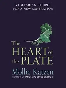 The Heart of the Plate: Vegetarian Recipes for a New Generation