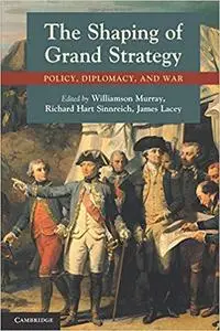 The Shaping of Grand Strategy: Policy, Diplomacy, and War