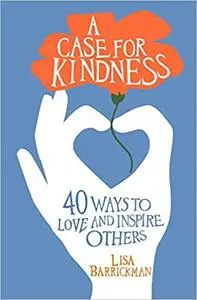 A Case For Kindness: 40 Ways to Love and Inspire Others
