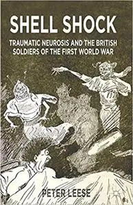 Shell Shock: Traumatic Neurosis and the British Soldiers of the First World War