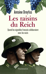 Les raisins du Reich: Quand les vignobles français collaboraient avec les nazis - Antoine Dreyfus