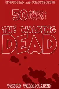 «50 Quick Facts About the Walking Dead» by Wayne Wheelwright