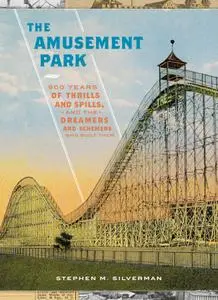 The Amusement Park: 900 Years of Thrills and Spills, and the Dreamers and Schemers Who Built Them