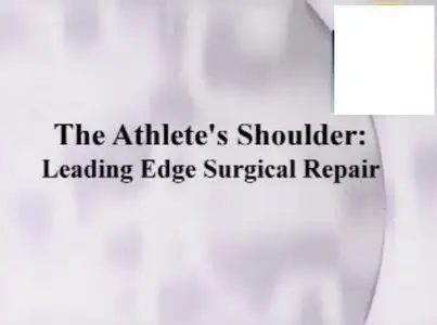 Video of "The Athlete's Shoulder - Leading Edge Surgical Repair " 2009