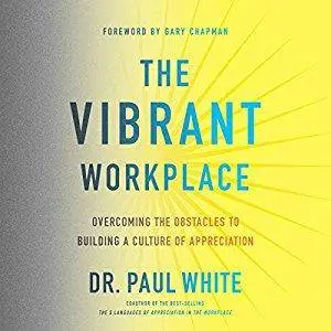 The Vibrant Workplace: Overcoming the Obstacles to Building a Culture of Appreciation [Audiobook]