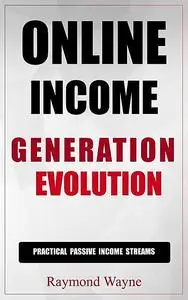 «Online Income Generation Evolution» by Raymond Wayne