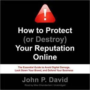 How to Protect (or Destroy) Your Reputation Online [Audiobook]