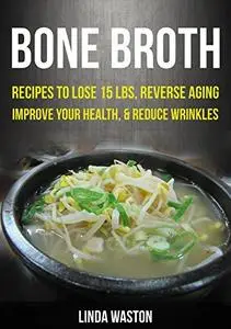 Bone Broth: Bone Broth Diet: Bone Broth Cookbook
