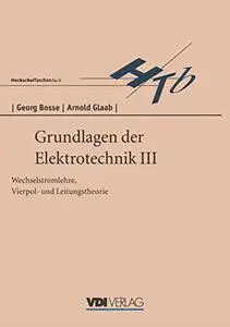 Grundlagen der Elektrotechnik III: Wechselstromlehre, Vierpol- und Leitungstheorie