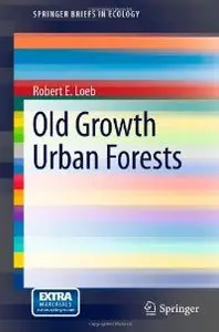 Old Growth Urban Forests (SpringerBriefs in Ecology) (repost)
