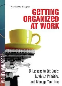 Getting Organized at Work: 24 Lessons for Setting Goals, Establishing Priorities, and Managing Your Time (Repost)