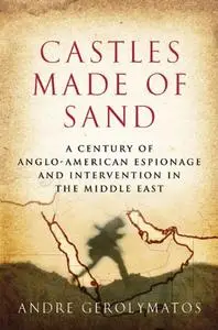 Castles Made of Sand: A Century of Anglo-American Espionage and Intervention in the Middle East