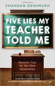 Five Lies My Teacher Told Me: Success Tips for the New Generation