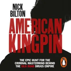 «American Kingpin: Catching the Billion-Dollar Baron of the Dark Web» by Nick Bilton