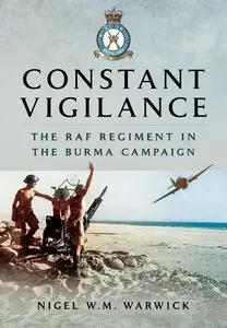 Constant Vigilance: RAF Regiment in the Burma Campaign