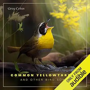 Common Yellowthroat and Other Bird Songs: Nature Sounds for Mindfulness and Reflection [Audiobook]