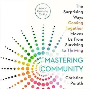 Mastering Community: The Surprising Ways Coming Together Moves Us from Surviving to Thriving [Audiobook]