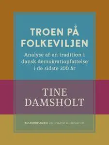 «Troen på folkeviljen. Analyse af en tradition i dansk demokratiopfattelse i de sidste 200 år» by Tine Damsholt