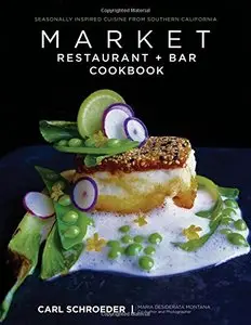 Market Restaurant + Bar Cookbook: Seasonally Inspired Cuisine from Southern California