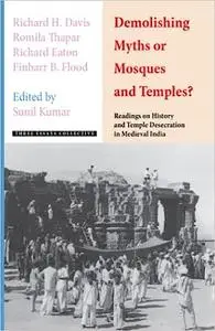 Demolishing Myths or Mosques and Temples?: Readings on History and Temple Desecration in Medieval India