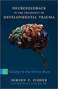 Neurofeedback in the Treatment of Developmental Trauma: Calming the Fear-Driven Brain