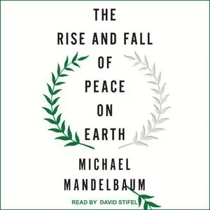 «The Rise and Fall of Peace on Earth» by Michael Mandelbaum