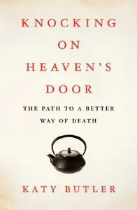 Knocking on Heaven's Door: The Path to a Better Way of Death