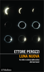 Luna nuova. Tra mito e scienza dalle eclissi alle basi lunari - Ettore Perozzi