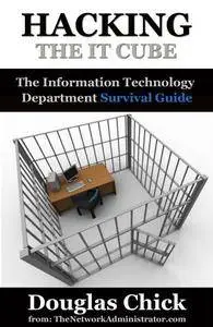 Hacking the IT Cube: The Information Technology Department Survival Guide (Repost)