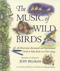 The Music of Wild Birds: An Illustrated, Annotated, and Opinionated Guide to Fifty Birds and Their Songs