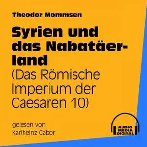 «Das Römische Imperium der Caesaren - Band 10: Syrien und das Nabatäerland» by Theodor Mommsen
