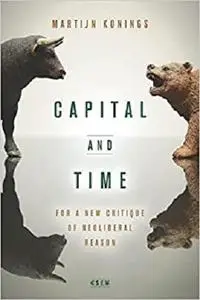 Capital and Time: For a New Critique of Neoliberal Reason (Currencies: New Thinking for Financial Times)
