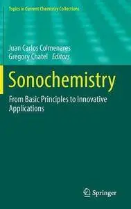 Sonochemistry: From Basic Principles to Innovative Applications (Topics in Current Chemistry Collections) [Repost]