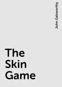 «The Skin Game» by John Galsworthy