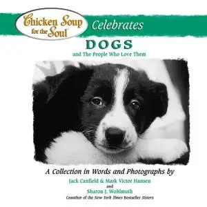 Chicken Soup for the Soul Celebrates Dogs and the People Who Love Them