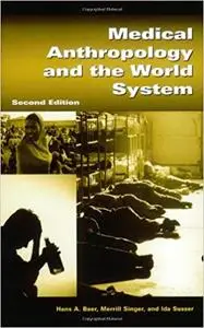 Medical Anthropology and the World System: Second Edition Ed 2