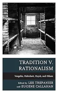 Tradition v. Rationalism: Voegelin, Oakeshott, Hayek, and Others