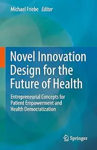 Novel Innovation Design for the Future of Health: Entrepreneurial Concepts for Patient Empowerment and Health Democratiz