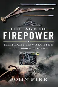 The Age of Firepower: Military Revolution 1600-1650 and Beyond