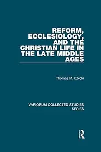 Reform, Ecclesiology, and the Christian Life in the Late Middle Ages