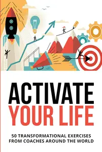 Activate Your Life: 50 Transformational Exercises From Coaches Around The World