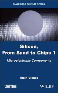 Silicon, From Sand to Chips, Volume 1: Microelectronic Components