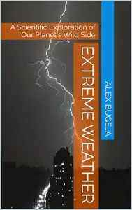 Extreme Weather: A Scientific Exploration of Our Planet's Wild Side