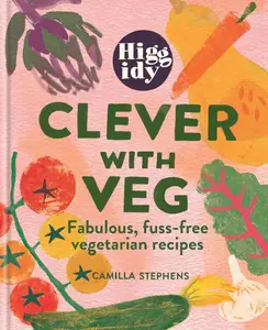 Higgidy Clever with Veg: Fabulous, fuss-free vegetarian recipes