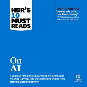 HBR's 10 Must Reads on AI (With Bonus Article "How to Win with Machine Learning"