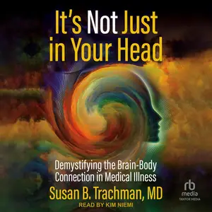 It's Not Just in Your Head: Demystifying the Brain-Body Connection in Medical Illness